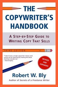 The Copywriter's Handbook, Third Edition: A Step-By-Step Guide To Writing Copy That Sells. Revised and Expanded