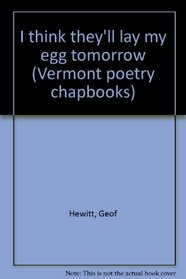 I think they'll lay my egg tomorrow (Vermont poetry chapbooks)