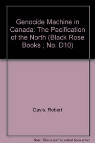 Genocide Machine in Canada: The Pacification of the North (Black Rose Books ; No. D10)