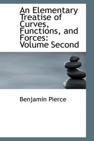 An Elementary Treatise of Curves, Functions, and Forces: Volume Second