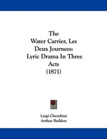 The Water Carrier, Les Deux Journees: Lyric Drama In Three Acts (1871)