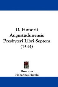 D. Honorii Augustudunensis Presbyteri Libri Septem (1544) (Latin Edition)