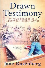 Drawn Testimony: My Four Decades as a Courtroom Sketch Artist