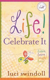 Life!  Celebrate It: Listen, Learn, Laugh, Love (Women of Faith (Thomas Nelson))