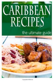 Caribbean Recipes - The Ultimate Guide