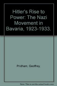 Hitler's Rise to Power: The Nazi Movement in Bavaria, 1923-1933.