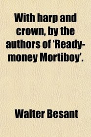 With harp and crown, by the authors of 'Ready-money Mortiboy'.