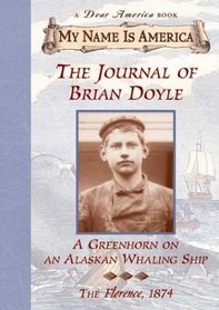 The Journal Of Brian Doyle: Greenhorn on an Alaskan Whaling ShipThe, Florence, 1874 (My Name Is America),