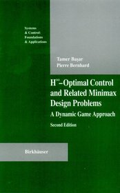 H-Infinity Optimal Control and Related Minimax Design Problems: A Dynamic Game Approach (Systems & Control: Foundations & Applications)