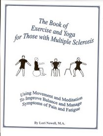 The Book of Exercise and Yoga for Those with Multiple Sclerosis: Using Movement and Meditation to Improve Balance and Manage Symptoms of Pain and Fatigue