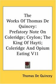 The Works of Thomas De Quincey: Prefatory Note on Coleridge; Ceylon; the King of Hayti; Coleridge And Opium Eating V11