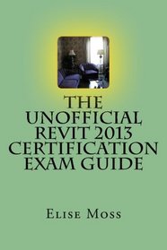 The Unofficial Revit 2013  Certification Exam Guide