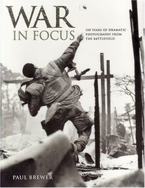 War in Focus - 150 Years of Dramatic Photography from the Battlefield