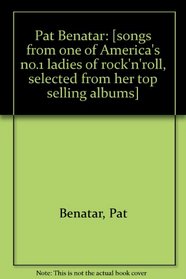 Pat Benatar: [songs from one of America's no.1 ladies of rock'n'roll, selected from her top selling albums]