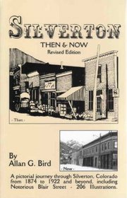 Silverton Then & Now: A pictorial journey through Silverton, Colorado, 1874 to 1922 and beyond