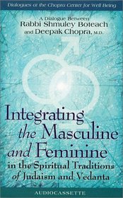 Integrating The Masculine And Feminine In The Spiritual Traditions Of Judaism and Vedanta: A Dialogue Between Rabbi Shmuley Boteach and Deepak Chopra, M.D. (Dialogues at the Chopra Center for Well Being)