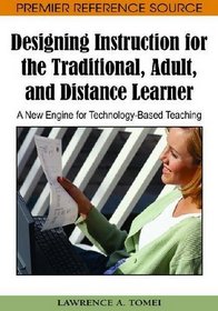 Designing Instruction for the Traditional, Adult, and Distance Learner: A New Engine for Technology-based Teaching (Advances in Information and Communication Technology Education (Aicte) Book Series)