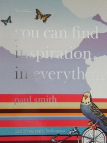 Paul Smith: You Can Find Inspiration in Everything*: (*and if you can't, look again)