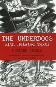 The Underdogs: Pictures and Scenes from the Present Revolution: a Translation of Mariano Azuela's Los De Abajo With Related Texts