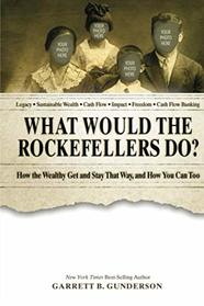What Would the Rockefellers Do? (Abridged): How the Wealthy Get and Stay That Way, and How You Can Too