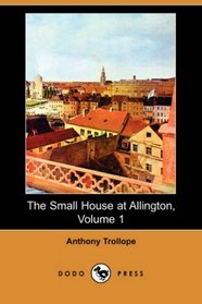 The Small House at Allington, Volume 1 (Dodo Press)