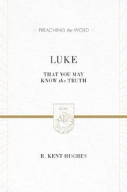 Luke (2 volumes in 1 / ESV Edition): That You May Know the Truth (Preaching the Word)
