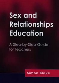 Sex and Relationships Education: A Step-by-Step Guide for Teachers