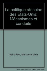 La politique africaine des Etats-Unis: Mecanismes et conduite (French Edition)
