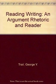 Reading Writing: An Argument Rhetoric & Reader with Rhetorical Terms And Concepts: A Contemporary Glossary