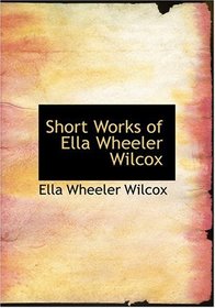 Short Works of Ella Wheeler Wilcox (Large Print Edition)