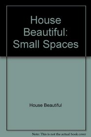 House Beautiful: Small Spaces
