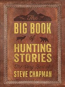 The Big Book of Hunting Stories: The Very Best of Steve Chapman