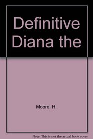 The Definitive Diana: An Intimate Look at the Princess of Wales from A to Z