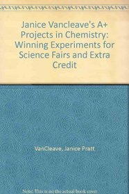 Janice Vancleave's A+ Projects in Chemistry: Winning Experiments for Science Fairs and Extra Credit