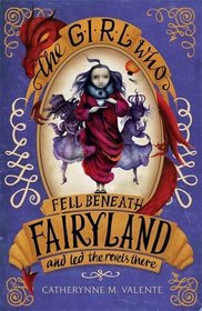 The Girl Who Fell Beneath Fairyland and Led the Revels There (Fairyland, Bk 2)