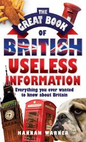 The Great Book of British Useless Information: Everything You Ever Wanted to Know About Britain