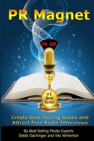 PR Magnet: Create Best-Selling Books and Attract Free Radio Interviews