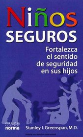 Ninos Seguros : Fortalezca El Sentido De Seguridad En Sus Hijos / The Secure Child: Helping Our Children Feel Safe and Confident in a Changing World: Fortalezca El Sentido De Seguridad En Sus Hijos