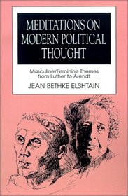 Meditations on Modern Political Thought: Masculine/Feminine Themes from Luther to Arendt (Women and Politics.)