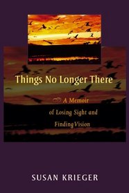 Things No Longer There : A Memoir of Losing Sight and Finding Vision