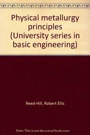 Physical metallurgy principles (University series in basic engineering)