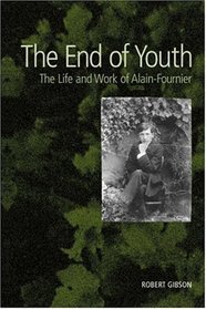 The End of Youth: The Life And Work of Alain-fournier