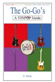 The Go-Go's: A YinPop Guide: Belinda Carlisle, Charlotte Caffey, Gina Schock, Kathy Valentine, Jane Wiedlin