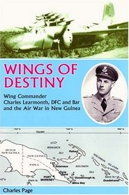 Wings of Destiny: Wing Commander Charles Learmonth DFC and Bar and the Air War in New Guinea