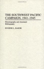 The Southwest Pacific Campaign, 1941-1945: Historiography and Annotated Bibliography (Bibliographies of Battles and Leaders)