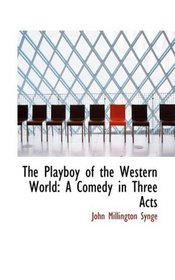 The Playboy of the Western World: A Comedy in Three Acts