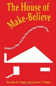 The House of Make-Believe: Children's Play and the Developing Imagination