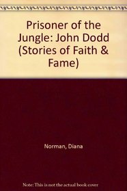Prisoner of the Jungle: John Dodd (Stories of Faith&Fame)