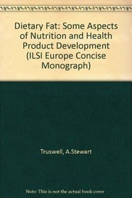 Dietary Fat: Some Aspects of Nutrition and Health and Product Development (Ilsi Europe Concise Monographs)