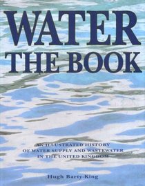 Water - The Book: An Illustrated History of Water Supply and Waste Water in the United Kingdom